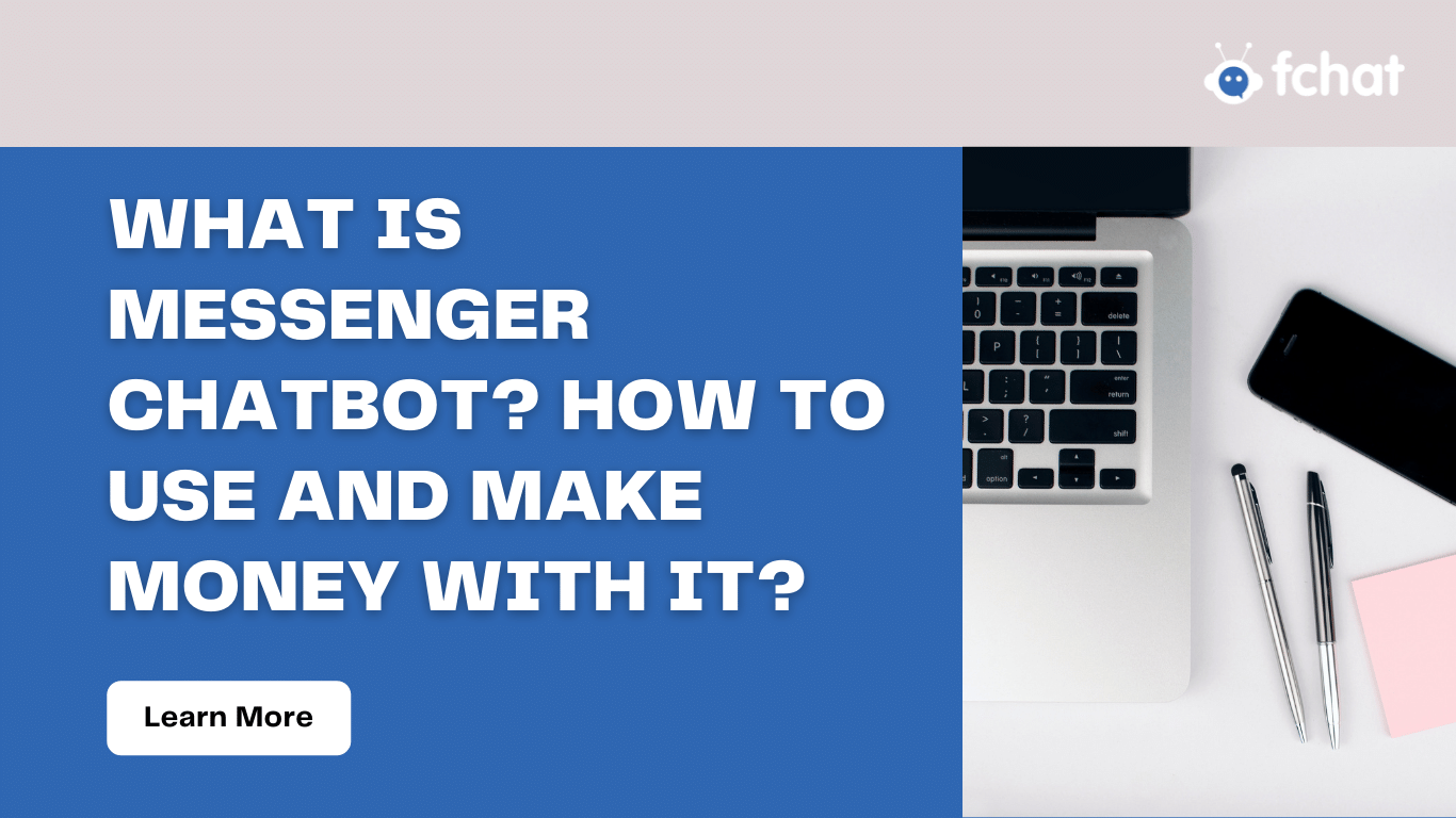 WHAT IS MESSENGER CHATBOT? HOW TO USE AND MAKE MONEY WITH IT?