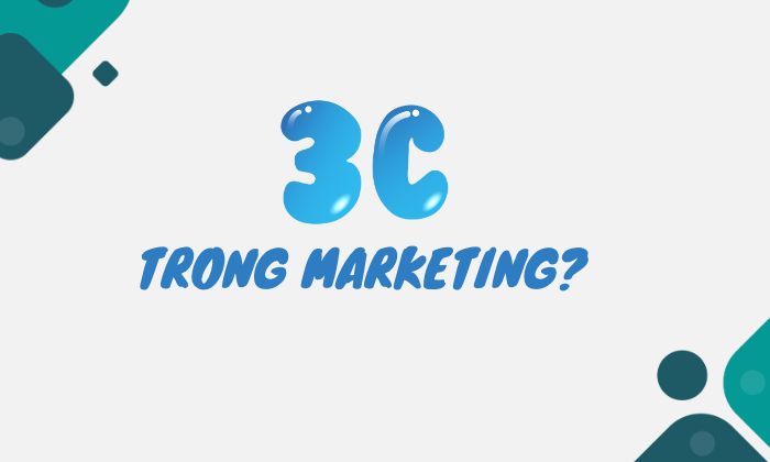 3C trong Marketing là gì? Phân tích chi tiết các yếu tố