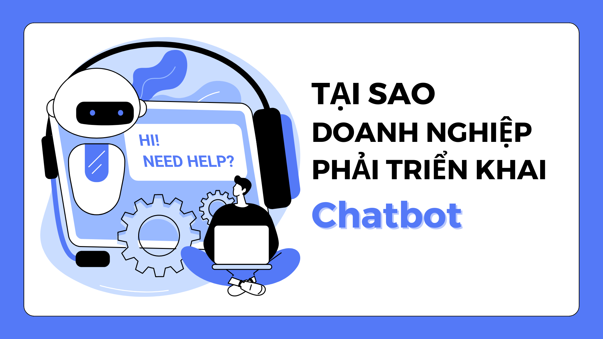 Chatbot: Công Cụ Không Thể Thiếu Giúp Doanh Nghiệp Tăng Trưởng Và Phát Triển