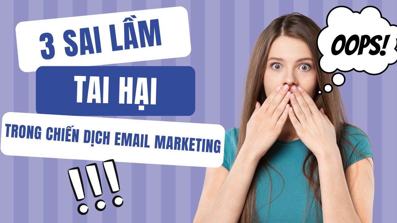 Bạn Có Đang Mắc Phải 3 Sai Lầm Chết Người Này Trong Chiến Dịch Email Marketing?