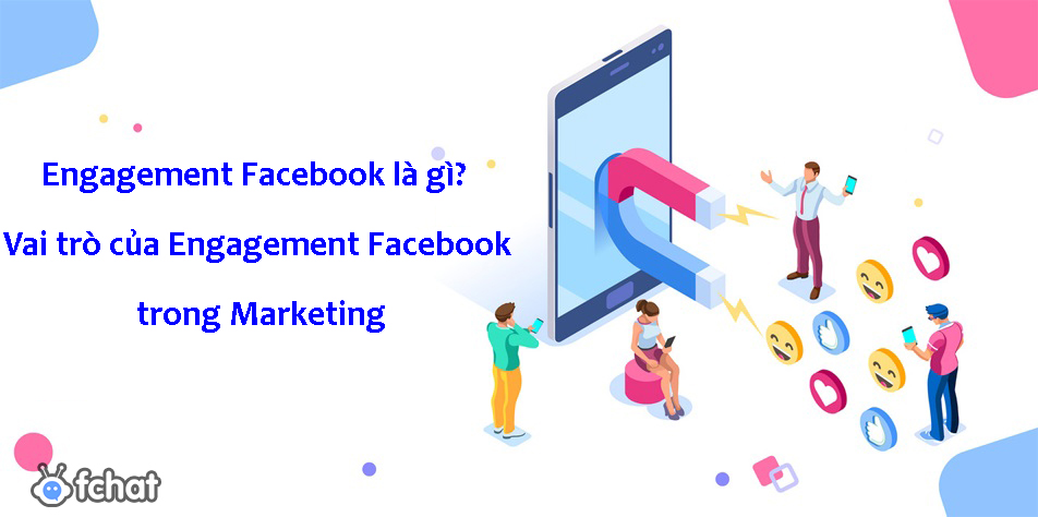 Engagement Facebook là gì? Vai trò của Engagement Facebook trong Marketing