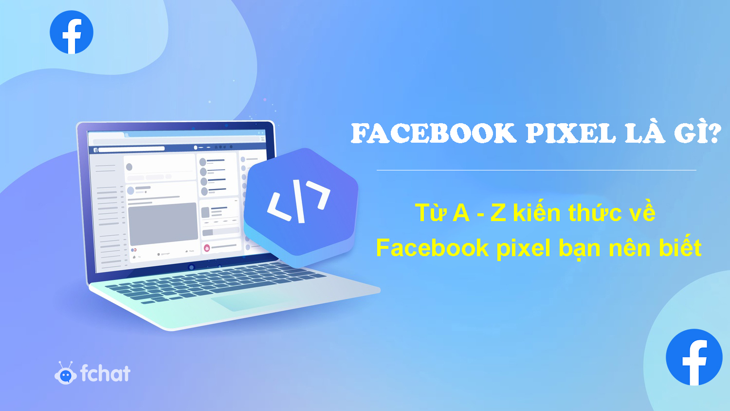 Facebook pixel là gì? Từ A - Z kiến thức về Facebook pixel bạn nên biết