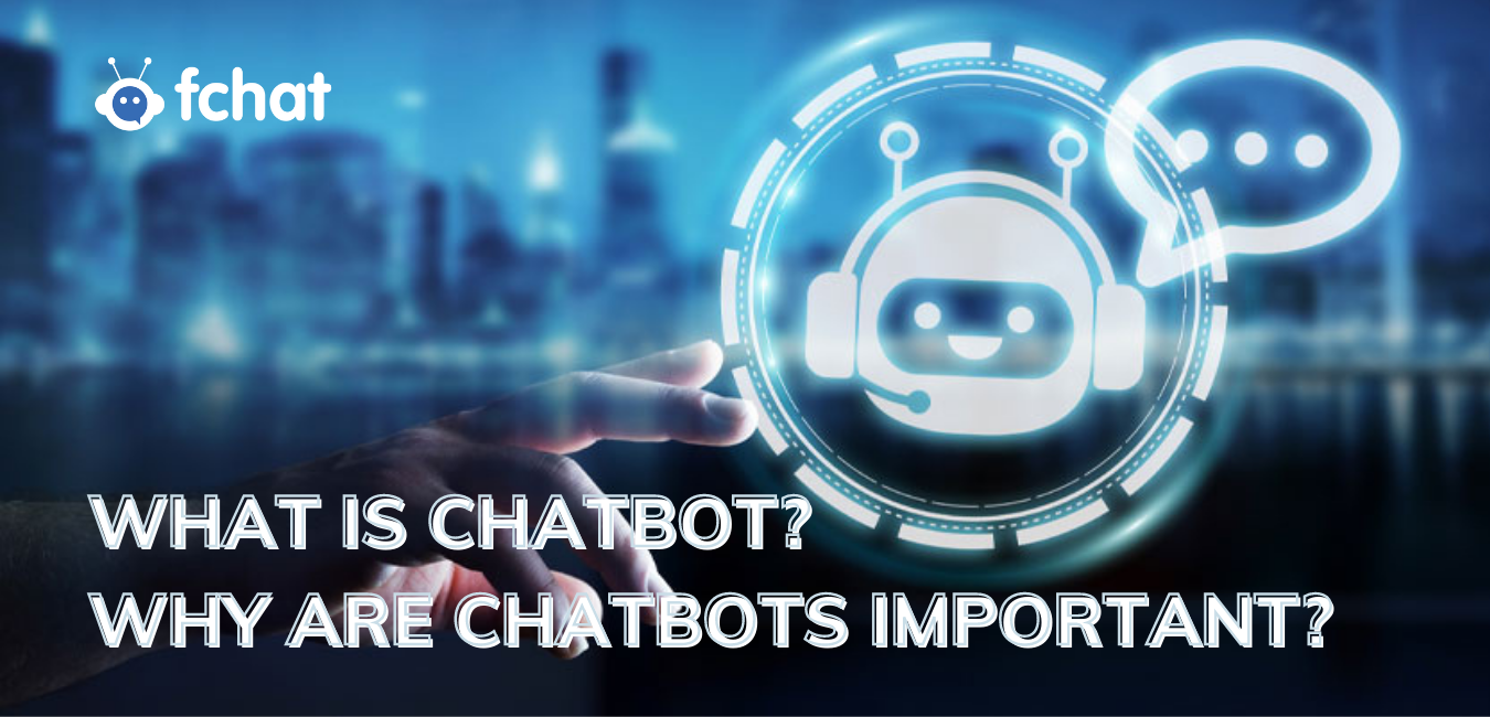 WHAT IS CHATBOT? WHY ARE CHATBOTS IMPORTANT?