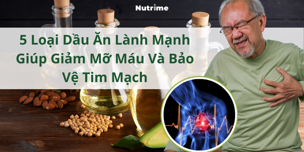 5 Loại Dầu Ăn Lành Mạnh Giúp Giảm Mỡ Máu Và Bảo Vệ Tim Mạch