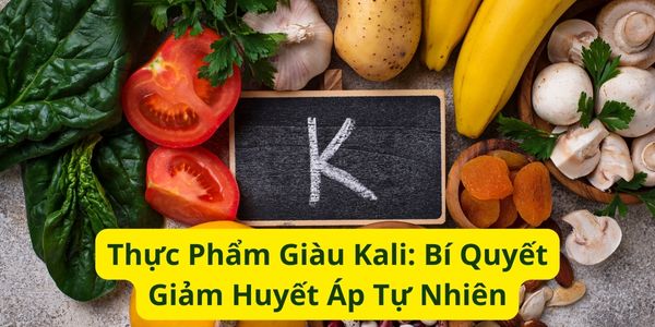 Thực Phẩm Giàu Kali: Bí Quyết Giảm Huyết Áp Tự Nhiên