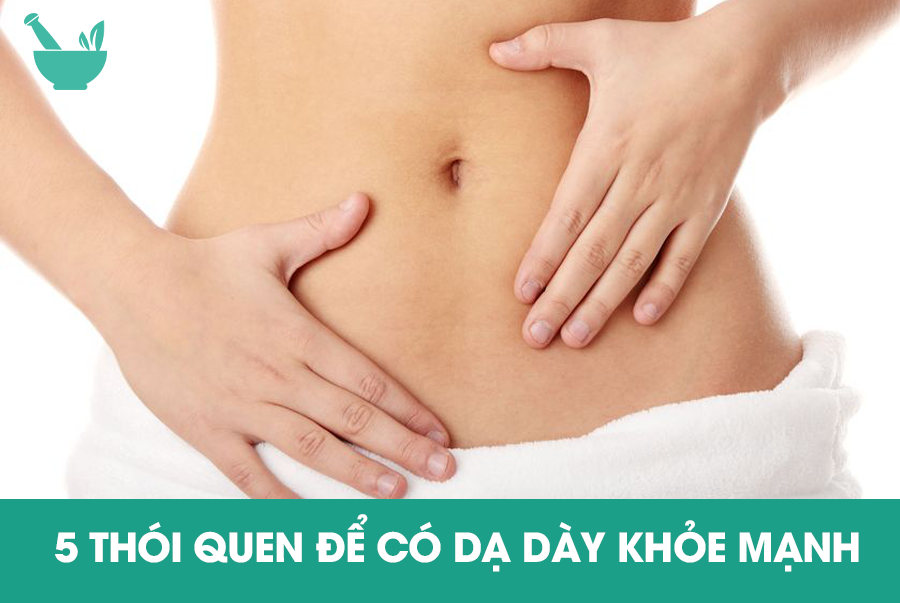  5 THÓI QUEN ĐỂ CÓ DẠ DÀY KHỎE MẠNH