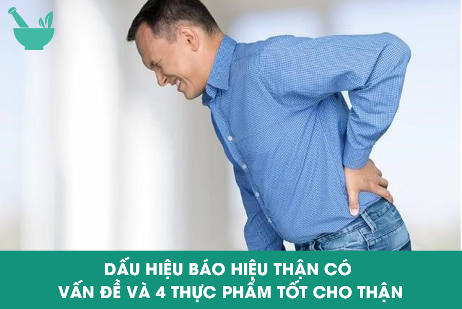 Dấu hiệu báo hiệu thận có vấn đề và 4 thực phẩm tốt cho thận