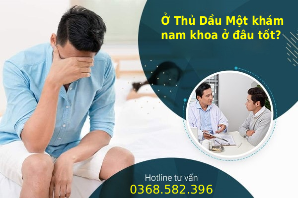 Danh Sách 5 Địa Chỉ Khám Nam Khoa Ở Thủ Dầu Một Được Anh Em Tin Tưởng