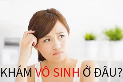 Khám vô sinh nữ ở đâu tốt?