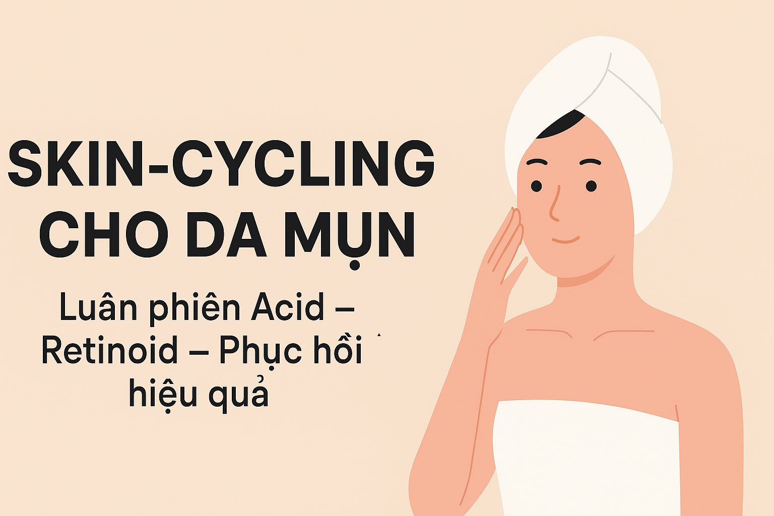 Skin-Cycling Cho Da Mụn: Giải Pháp Trị Mụn Khoa Học & An Toàn