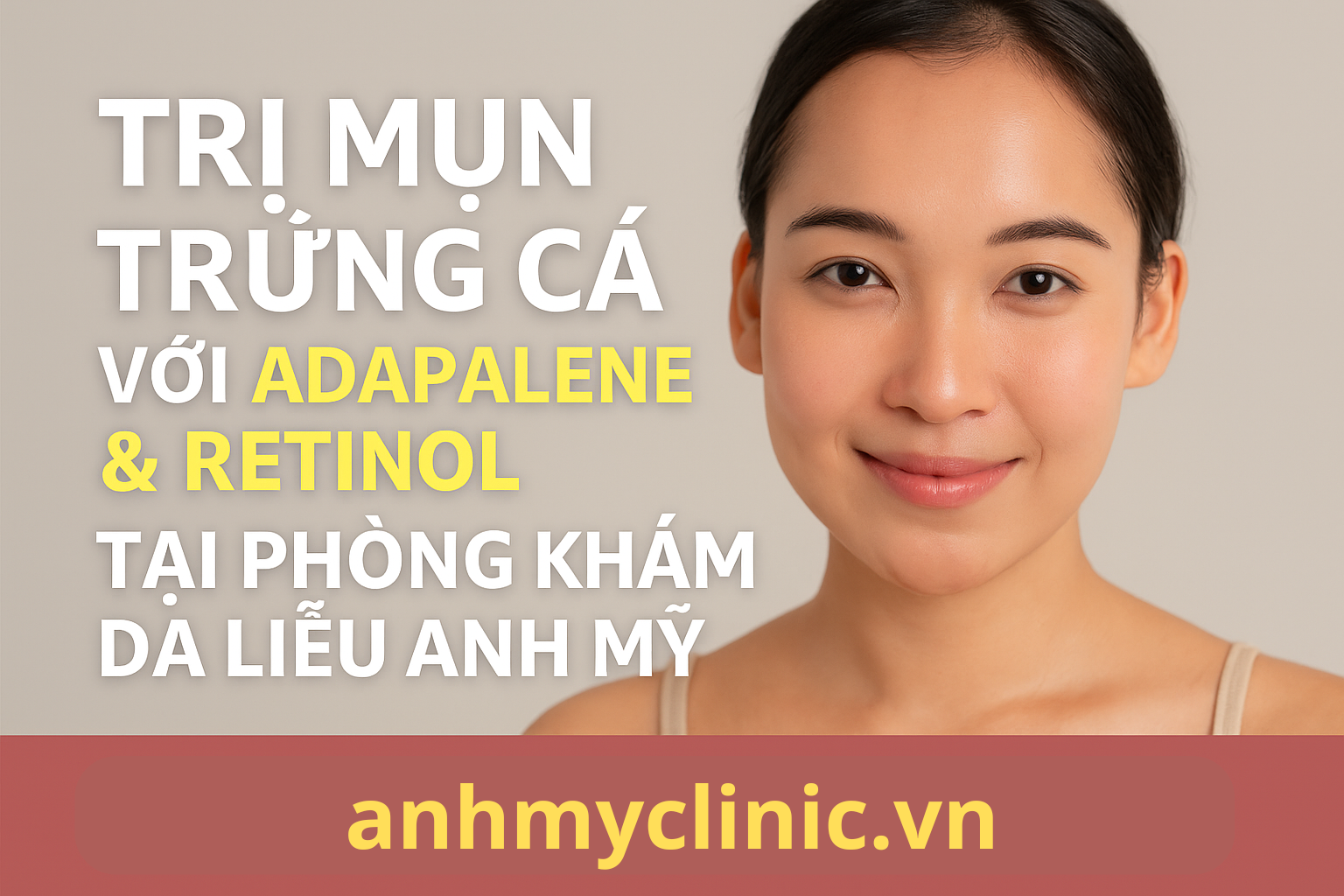 Trị mụn trứng cá hiệu quả với adapalene & retinol tại Anh Mỹ Clinic