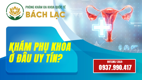 Khám Phụ Khoa DakLak Ở Đâu Tốt? Cơ Sở Khám Phụ Khoa DakLak Uy Tín