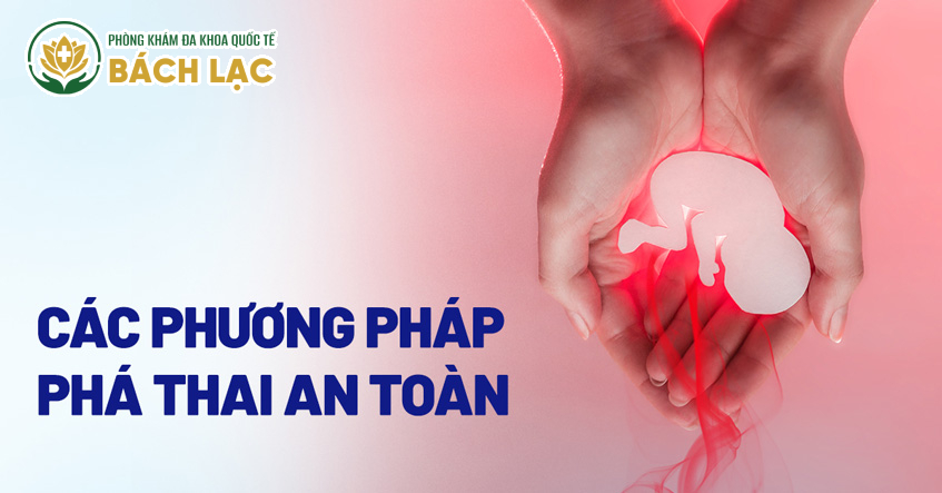 Chia Sẻ 10 Cách Phá Thai An Toàn Đang Được Áp Dụng Hiện Nay