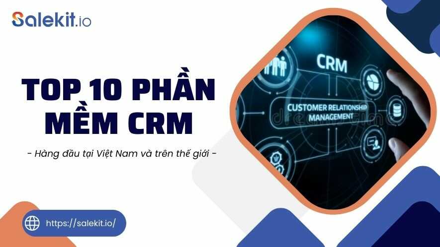 Top 10 phần mềm CRM hàng đầu tại Việt Nam và trên thế giới