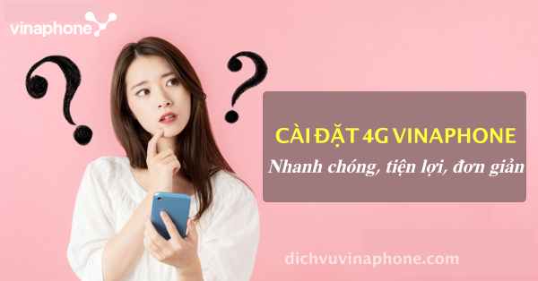 Hướng dẫn cài đặt 4G Vinaphone, cấu hình 4G LTE mới nhất 2022