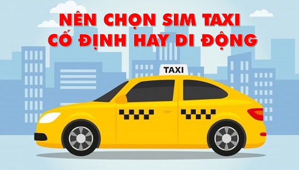 Tìm hiểu sim Taxi cố định và sim Taxi di động? Cái nào tốt hơn?