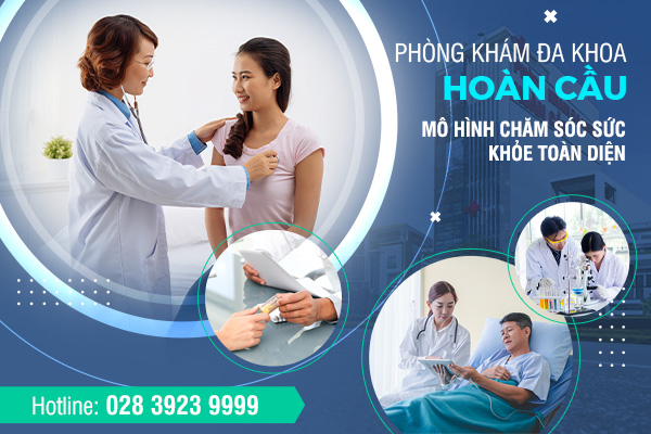 Lý Do Phòng Khám Đa Khoa Hoàn Cầu Chất Lượng Được Đánh Giá Cao