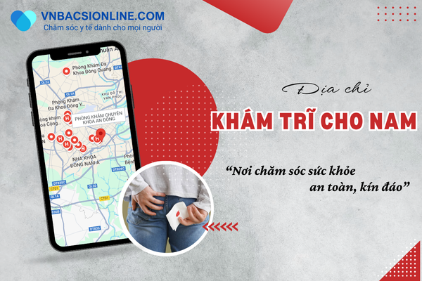 Top 4 địa chỉ khám trĩ cho nam ở đâu TPHCM chất lượng, an toàn