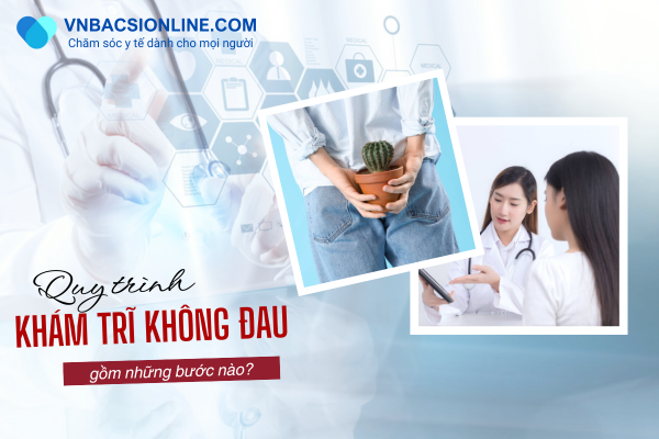 Tìm hiểu các bước khám trĩ an toàn, không gây đau đớn
