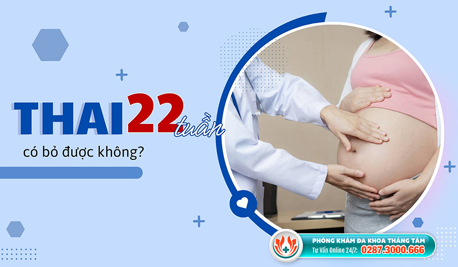 Phá thai 22 tuần được không?