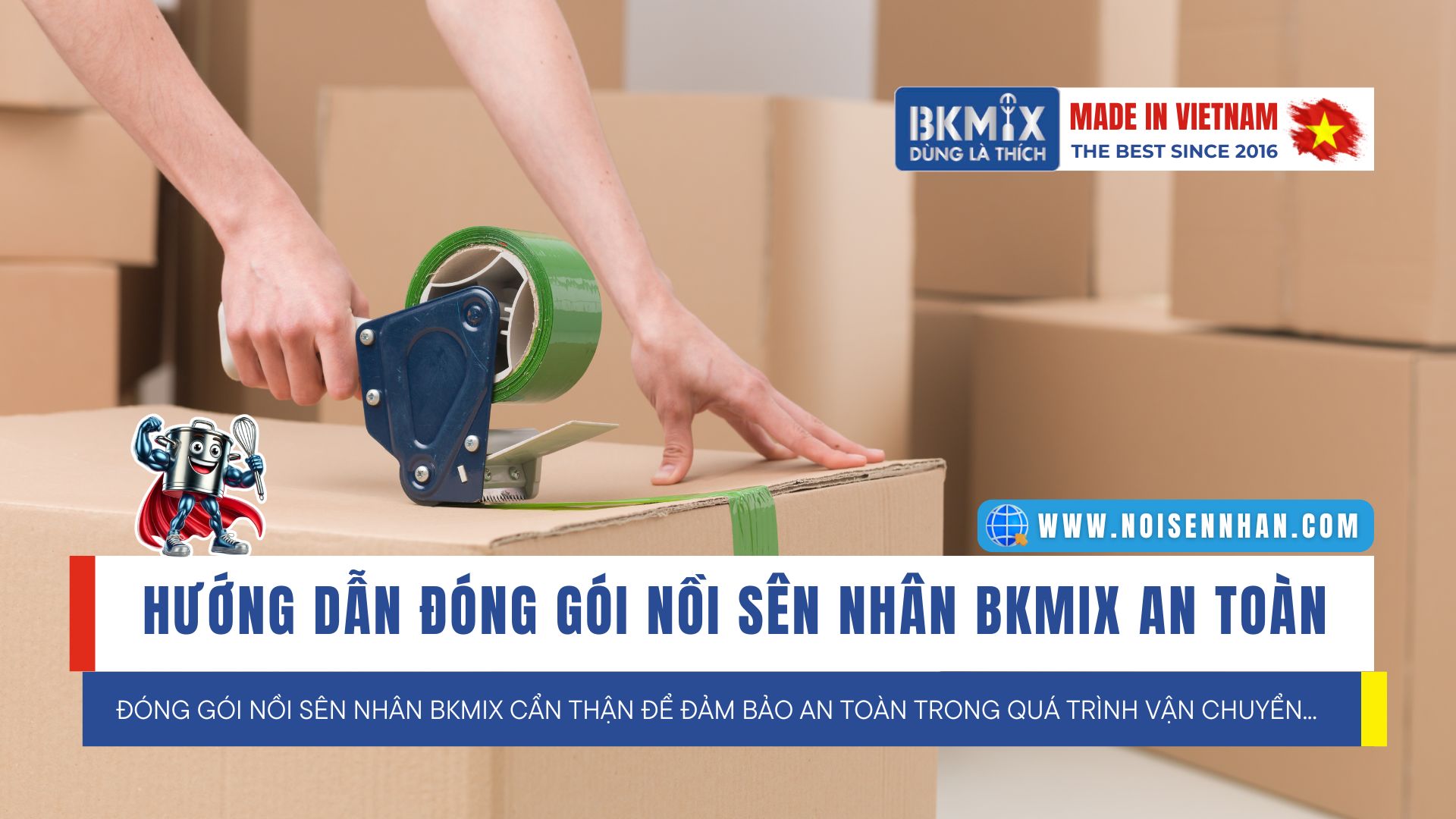 Hướng Dẫn Đóng Gói Nồi Sên Nhân Đa Năng BKMIX An Toàn