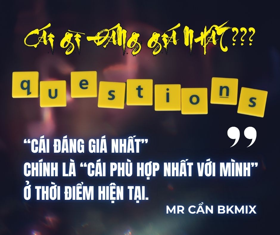 “Cái đáng giá nhất” chính là “cái phù hợp nhất với mình” ở thời điểm hiện tại.