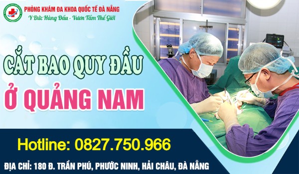 Cắt Bao Quy Đầu Ở Quảng Nam: Nên Thực Hiện Ở Đâu Để An Toàn, Nhanh Hồi