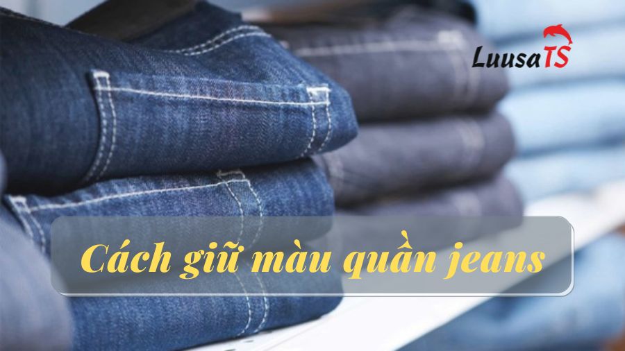 Cách giữ màu quần Jean bền màu luôn bền đẹp như mới